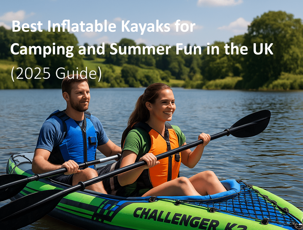 Uk Inflatable Kayaking Best Inflatable Kayaks for Camping and Summer Fun in the UK (2025 Guide ...